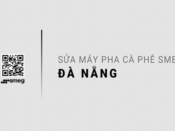 Dịch vụ sửa máy pha cà phê Smeg tại Đà Nẵng: Uy tín, Hỗ trợ 24/7