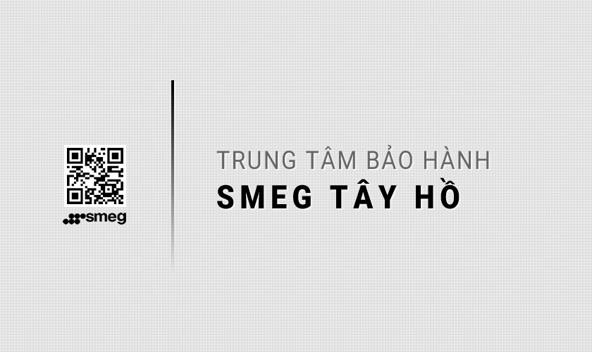 Trung tâm bảo hành SMEG tại Tây Hồ